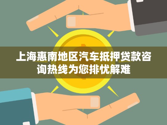 上?;菽系貐^(qū)汽車抵押貸款咨詢熱線為您排憂解難 上海惠南地區(qū)汽車抵押貸款咨詢熱線為您排憂解難